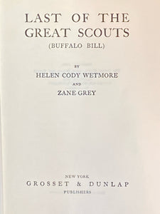 Last of the Great Scouts: The Life Story of "Buffalo Bill" | Helen Cody Wetmore, Zane Grey (1918, Grosset &amp; Dunlap, Publishers)